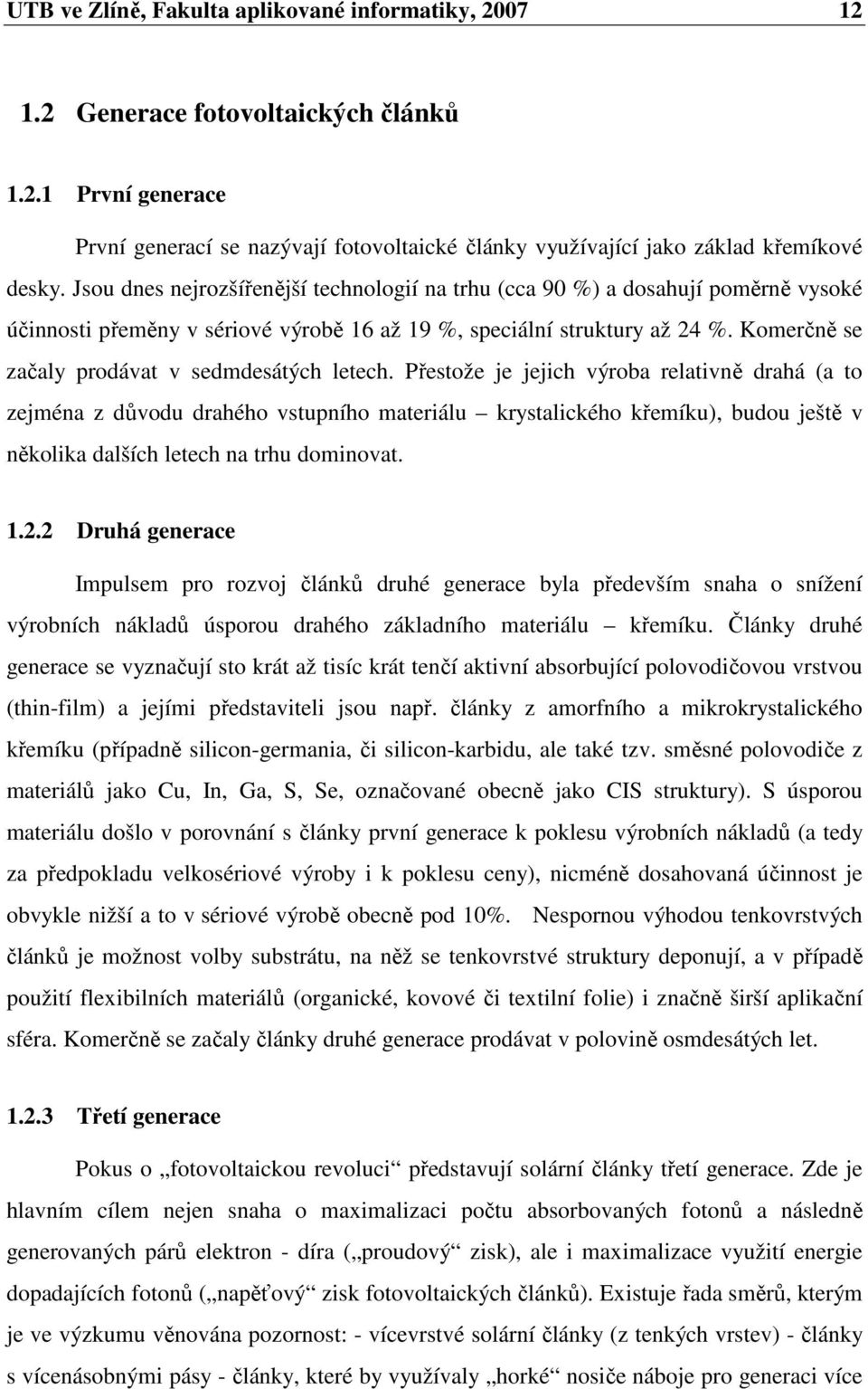 Komerčně se začaly prodávat v sedmdesátých letech.