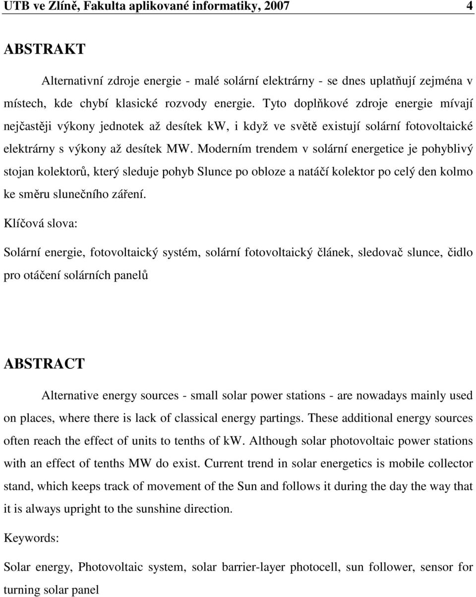 Moderním trendem v solární energetice je pohyblivý stojan kolektorů, který sleduje pohyb Slunce po obloze a natáčí kolektor po celý den kolmo ke směru slunečního záření.