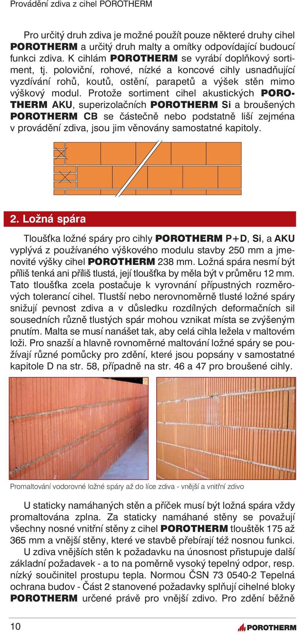 Protože sortiment cihel akustických PORO- THERM AKU, superizolačních POROTHERM Si a broušených POROTHERM CB se částečně nebo podstatně liší zejména v provádění zdiva, jsou jim věnovány samostatné