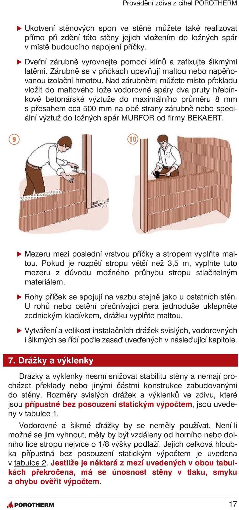 Nad zárubněmi můžete místo překladu vložit do maltového lože vodorovné spáry dva pruty hřebínkové betonářské výztuže do maximálního průměru 8 mm s přesahem cca 500 mm na obě strany zárubně nebo