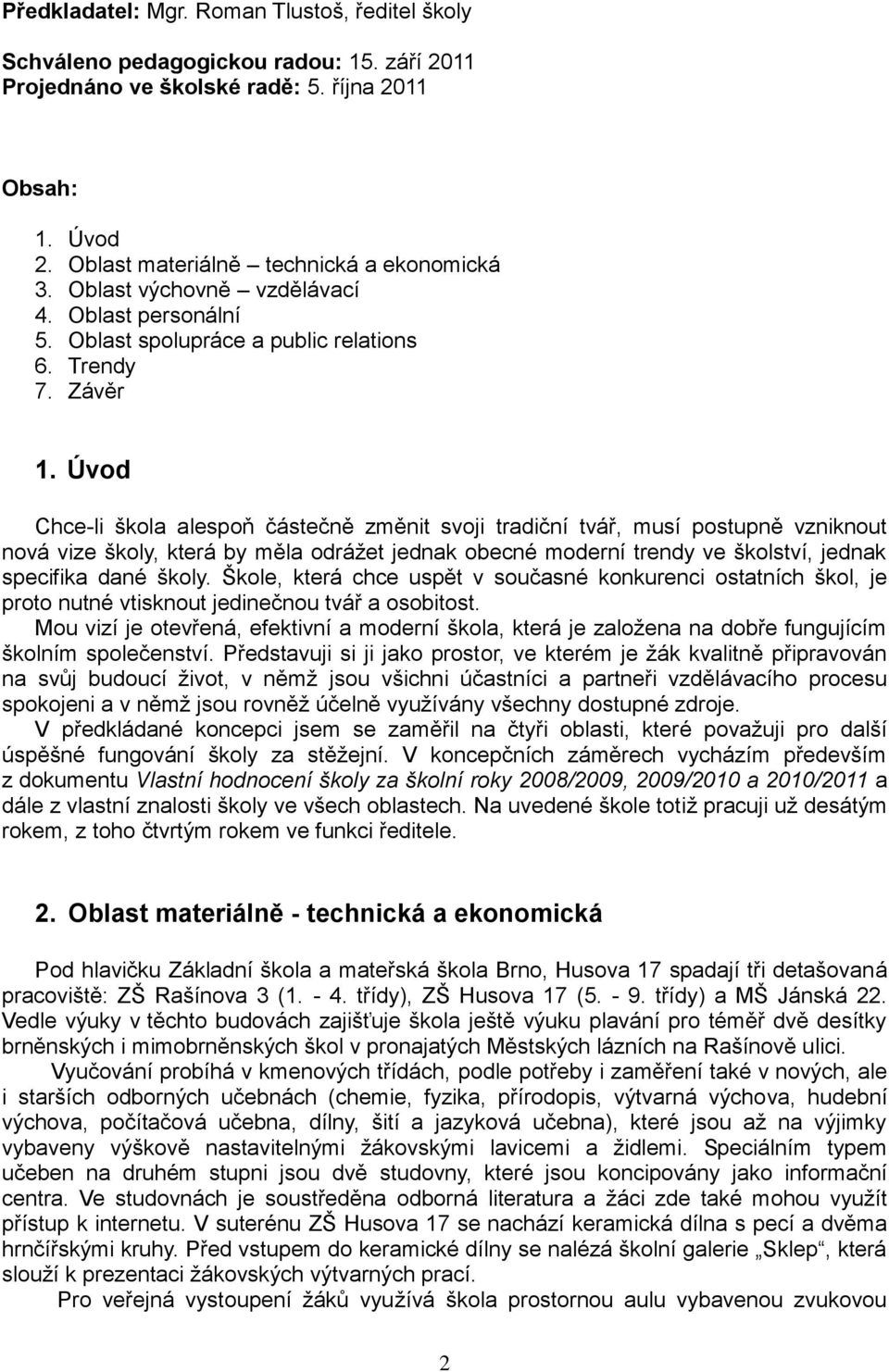 Úvod Chce-li škola alespoň částečně změnit svoji tradiční tvář, musí postupně vzniknout nová vize školy, která by měla odráţet jednak obecné moderní trendy ve školství, jednak specifika dané školy.