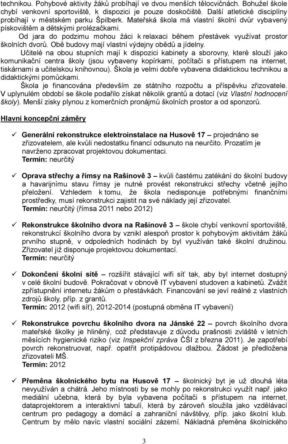 Od jara do podzimu mohou ţáci k relaxaci během přestávek vyuţívat prostor školních dvorů. Obě budovy mají vlastní výdejny obědů a jídelny.