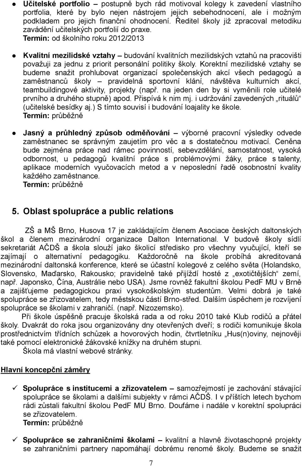 Termín: od školního roku 2012/2013 Kvalitní mezilidské vztahy budování kvalitních mezilidských vztahů na pracovišti povaţuji za jednu z priorit personální politiky školy.