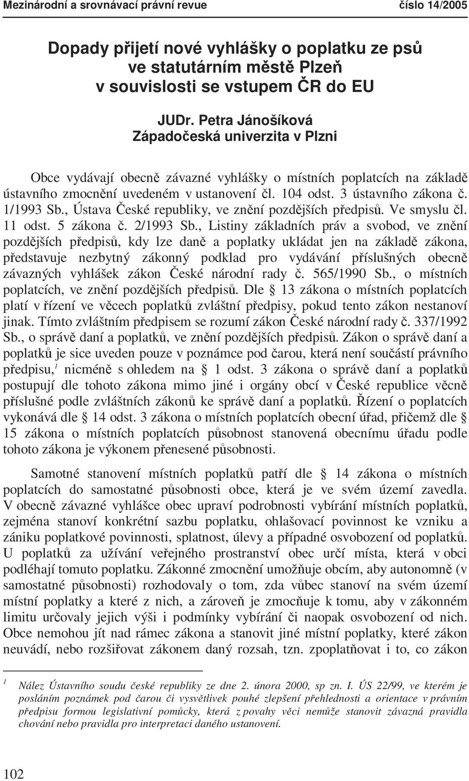 1/1993 Sb., Ústava České republiky, ve znění pozdějších předpisů. Ve smyslu čl. 11 odst. 5 zákona č. 2/1993 Sb.