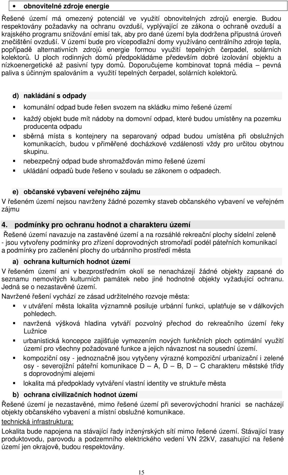 V území bude pro vícepodlažní domy využíváno centrálního zdroje tepla, popřípadě alternativních zdrojů energie formou využití tepelných čerpadel, solárních kolektorů.