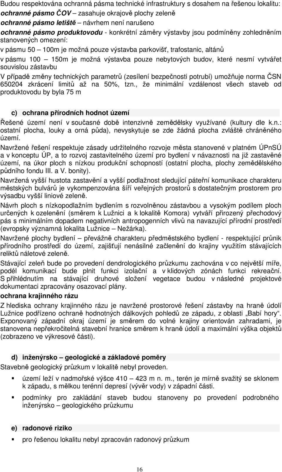 výstavba pouze nebytových budov, které nesmí vytvářet souvislou zástavbu V případě změny technických parametrů (zesílení bezpečnosti potrubí) umožňuje norma ČSN 650204 zkrácení limitů až na 50%, tzn.