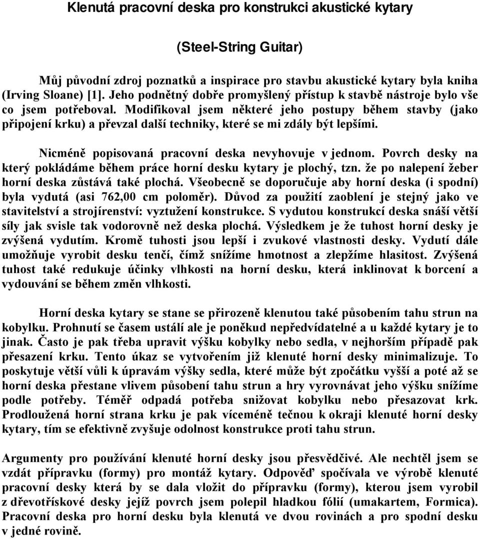 Modifikoval jsem některé jeho postupy během stavby (jako připojení krku) a převzal další techniky, které se mi zdály být lepšími. Nicméně popisovaná pracovní deska nevyhovuje v jednom.