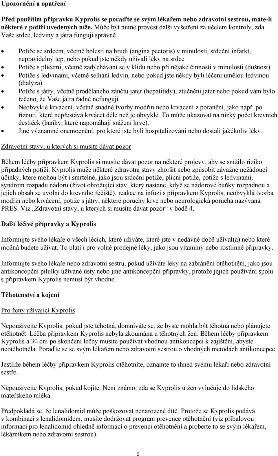 Potíže se srdcem, včetně bolestí na hrudi (angina pectoris) v minulosti, srdeční infarkt, nepravidelný tep, nebo pokud jste někdy užívali léky na srdce Potíže s plícemi, včetně zadýchávání se v klidu