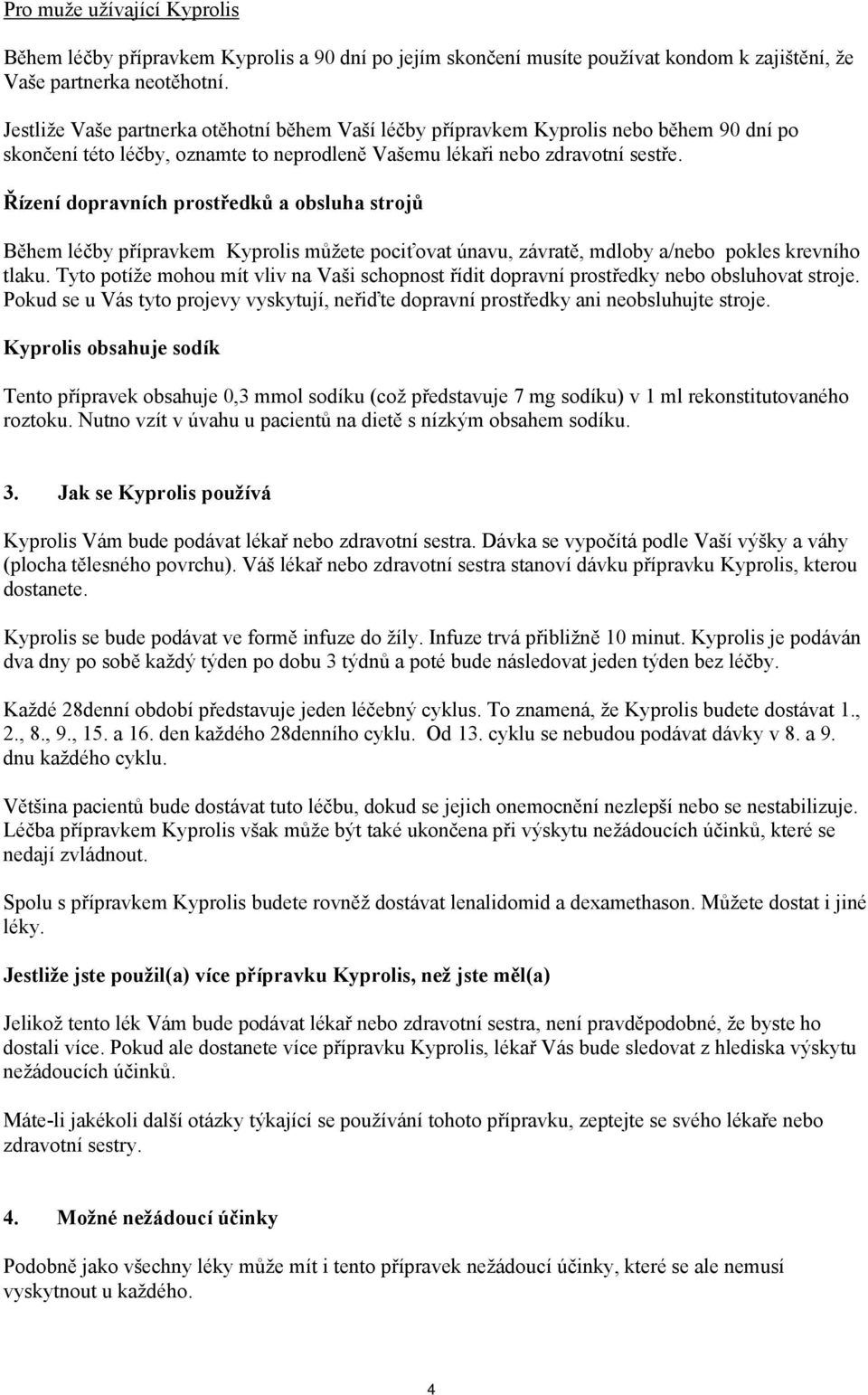 Řízení dopravních prostředků a obsluha strojů Během léčby přípravkem Kyprolis můžete pociťovat únavu, závratě, mdloby a/nebo pokles krevního tlaku.