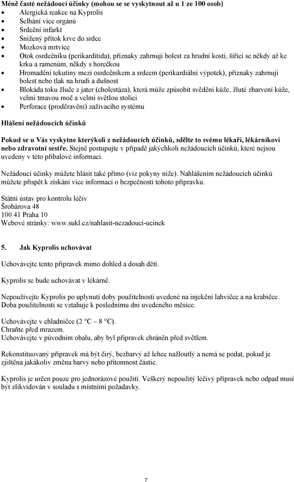 zahrnují bolest nebo tlak na hrudi a dušnost Blokáda toku žluče z jater (cholestáza), která může způsobit svědění kůže, žluté zbarvení kůže, velmi tmavou moč a velmi světlou stolici Perforace