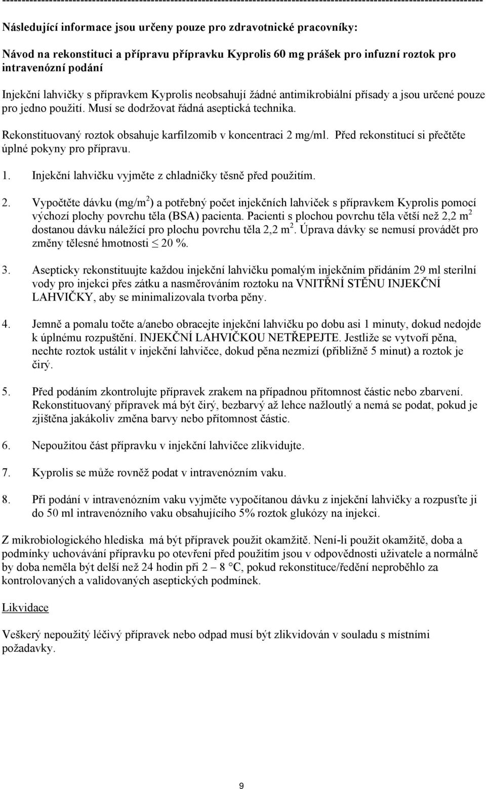 pouze pro jedno použití. Musí se dodržovat řádná aseptická technika. Rekonstituovaný roztok obsahuje karfilzomib v koncentraci 2 mg/ml. Před rekonstitucí si přečtěte úplné pokyny pro přípravu. 1.