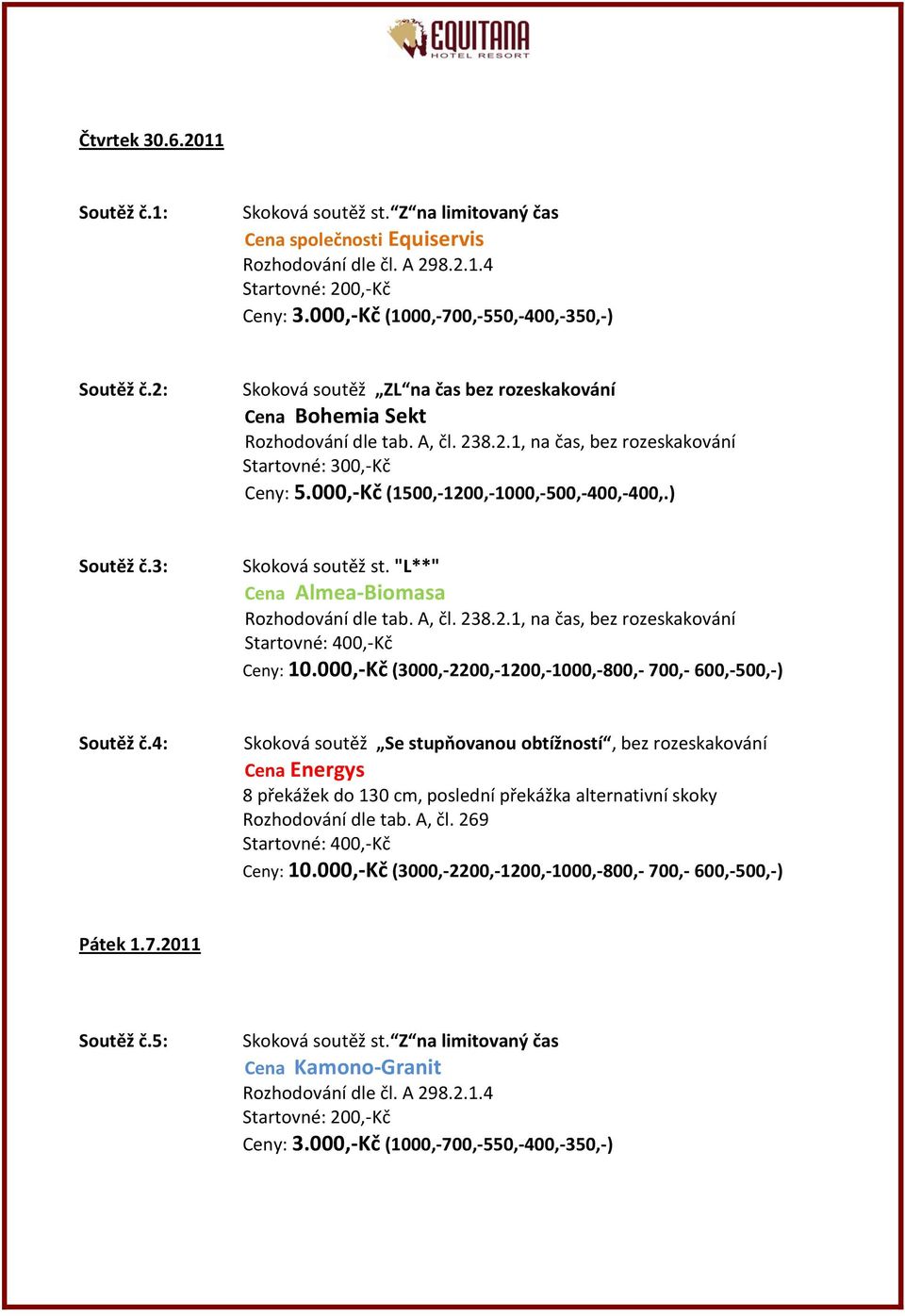 "L**" Cena Almea-Biomasa Startovné: 400,-Kč Ceny: 10.000,-Kč (3000,-2200,-1200,-1000,-800,- 700,- 600,-500,-) Soutěž č.