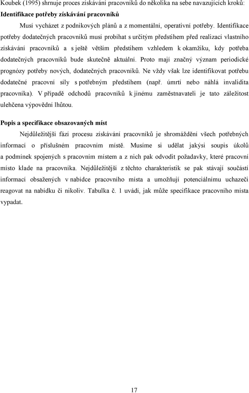 Identifikace potřeby dodatečných pracovníků musí probíhat s určitým předstihem před realizací vlastního získávání pracovníků a s ještě větším předstihem vzhledem k okamţiku, kdy potřeba dodatečných