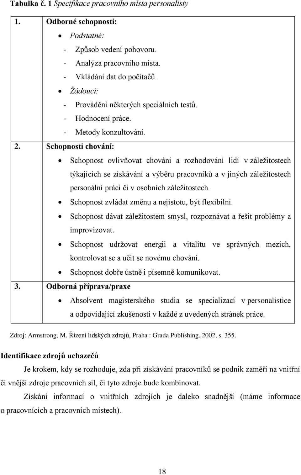 Schopnosti chování: Schopnost ovlivňovat chování a rozhodování lidí v záleţitostech týkajících se získávání a výběru pracovníků a v jiných záleţitostech personální práci či v osobních záleţitostech.