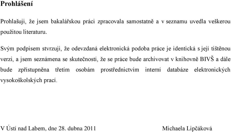 Svým podpisem stvrzuji, ţe odevzdaná elektronická podoba práce je identická s její tištěnou verzi, a jsem seznámena