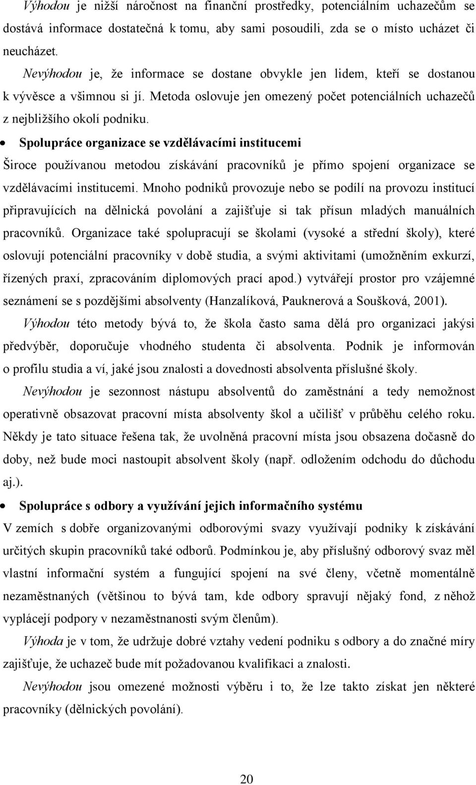 Spolupráce organizace se vzdělávacími institucemi Široce pouţívanou metodou získávání pracovníků je přímo spojení organizace se vzdělávacími institucemi.