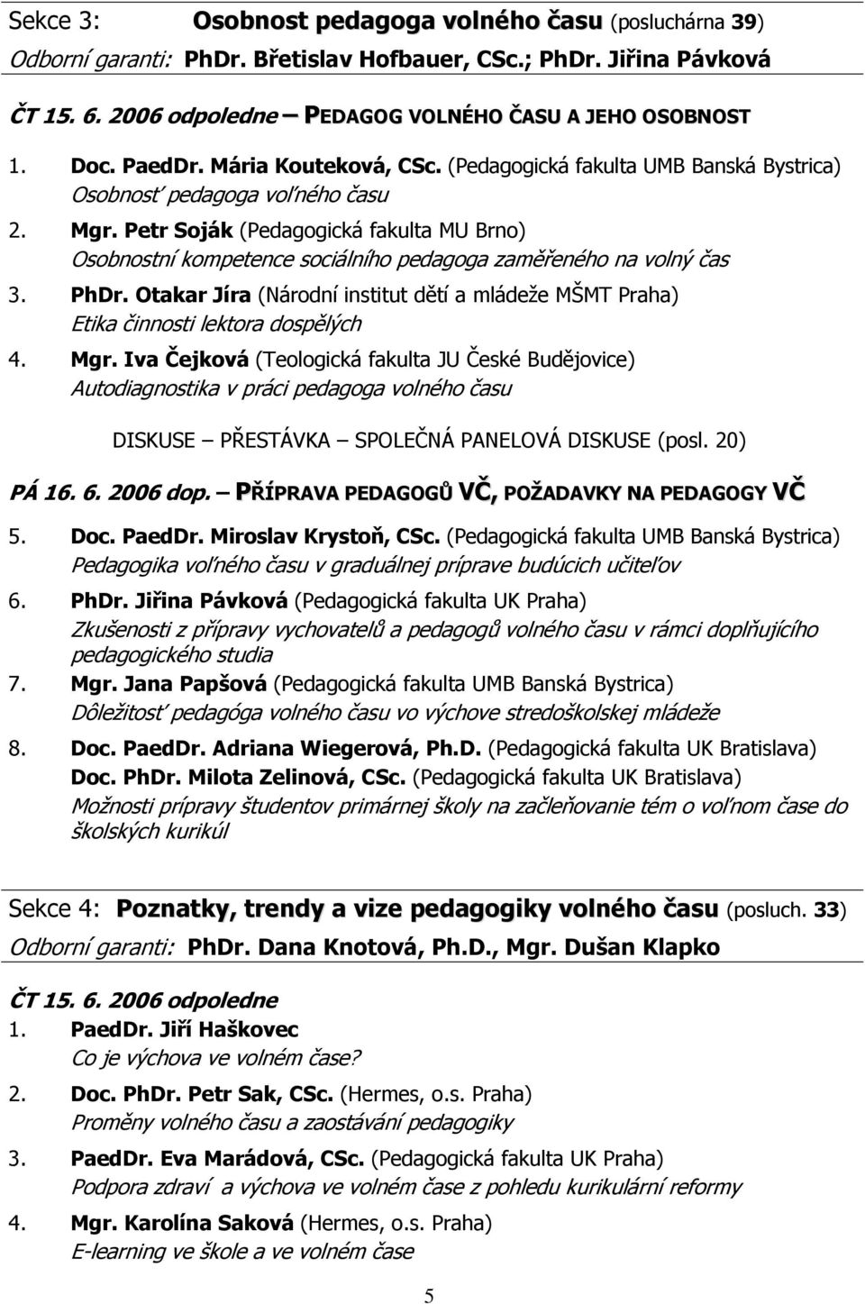 Petr Soják (Pedagogická fakulta MU Brno) Osobnostní kompetence sociálního pedagoga zaměřeného na volný čas 3. PhDr.