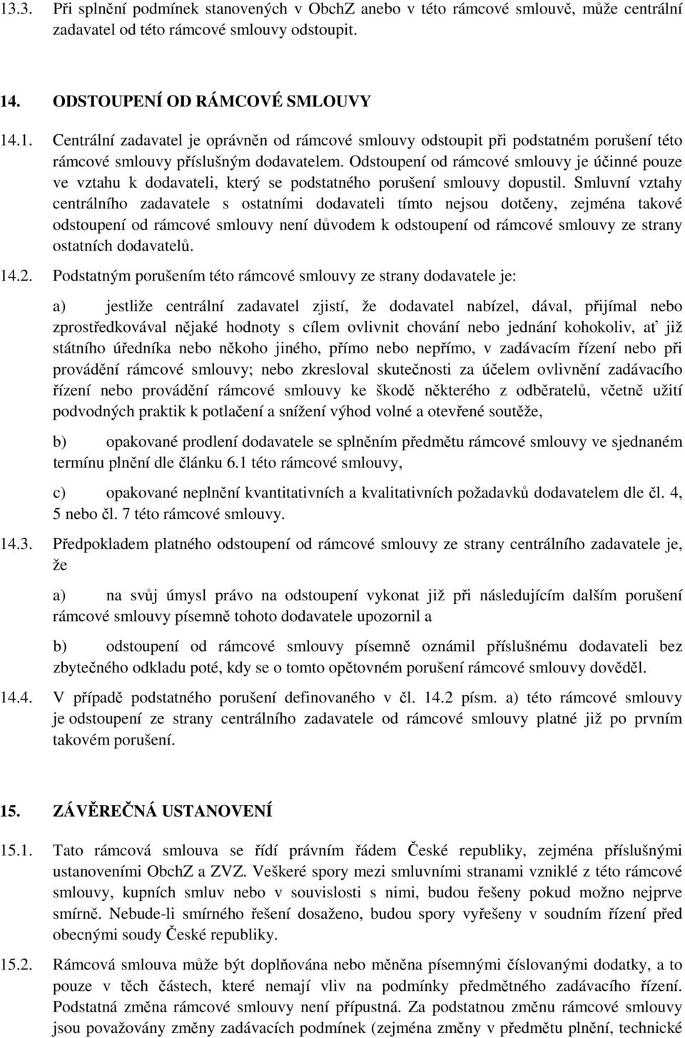 Smluvní vztahy centrálního zadavatele s ostatními dodavateli tímto nejsou dotčeny, zejména takové odstoupení od rámcové smlouvy není důvodem k odstoupení od rámcové smlouvy ze strany ostatních