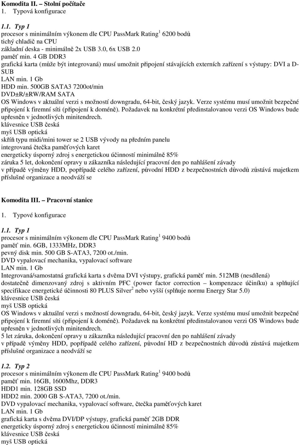 500GB SATA3 7200ot/min DVD±R/±RW/RAM SATA OS Windows v aktuální verzi s možností downgradu, 64-bit, český jazyk. Verze systému musí umožnit bezpečné připojení k firemní síti (připojení k doméně).