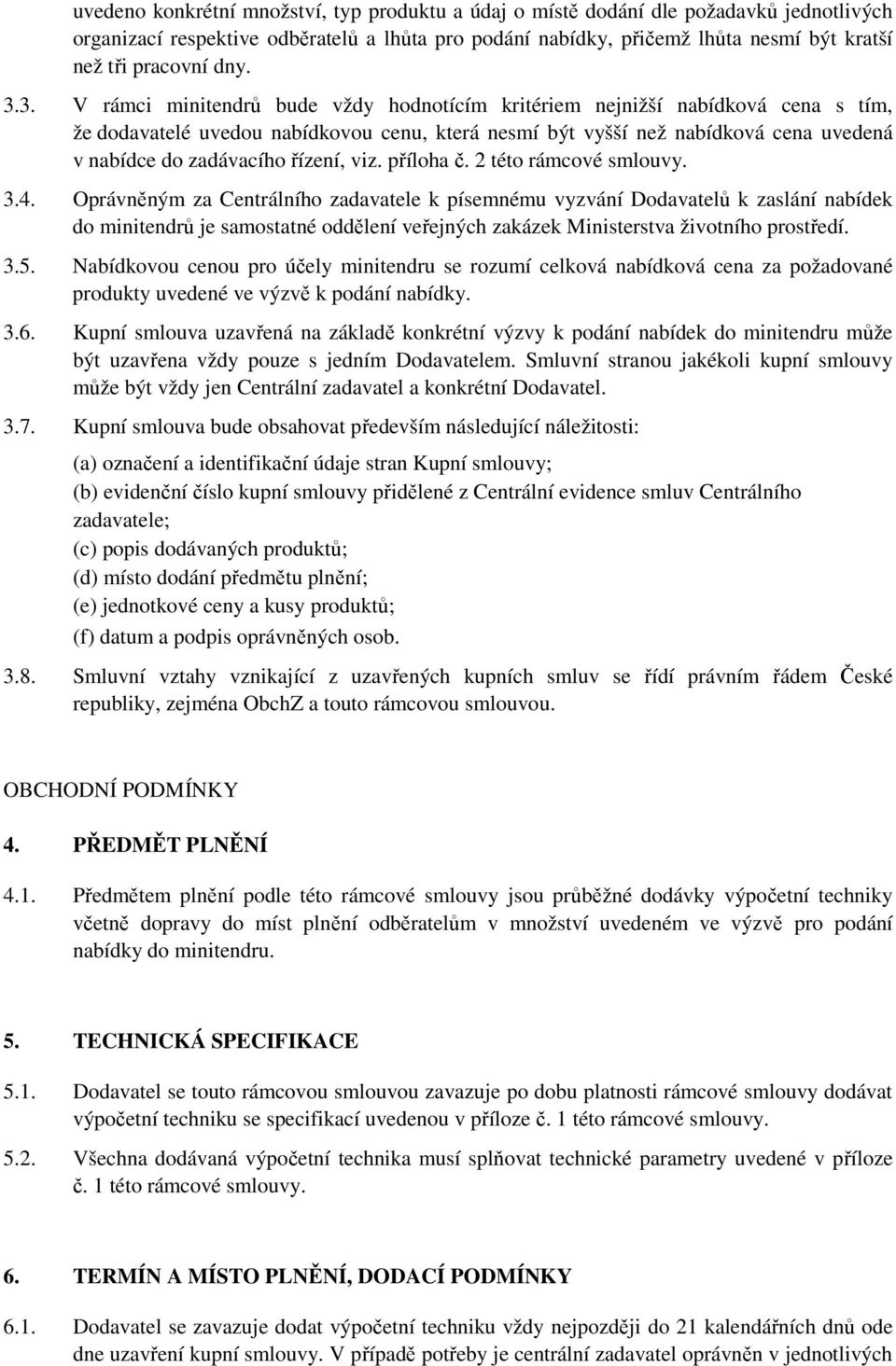 3. V rámci minitendrů bude vždy hodnotícím kritériem nejnižší nabídková cena s tím, že dodavatelé uvedou nabídkovou cenu, která nesmí být vyšší než nabídková cena uvedená v nabídce do zadávacího