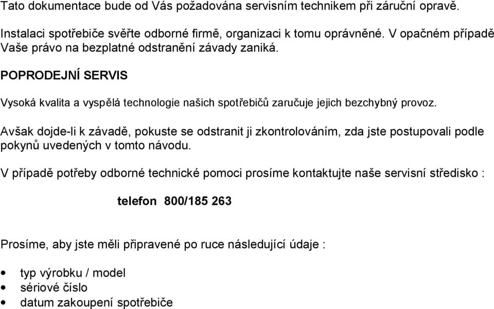 POPRODEJNÍ SERVIS Vysoká kvalita a vyspělá technologie našich spotřebičů zaručuje jejich bezchybný provoz.