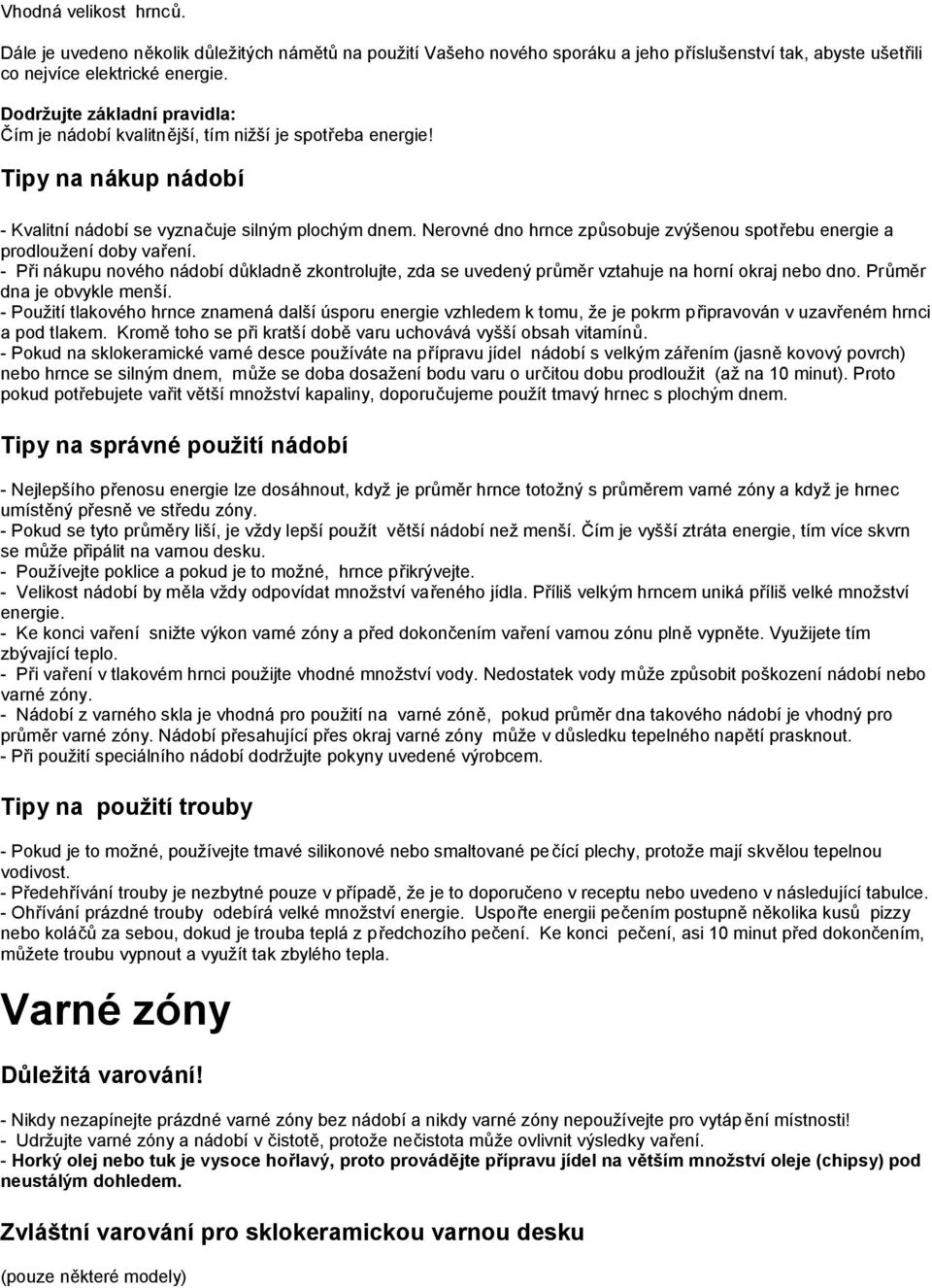 Nerovné dno hrnce způsobuje zvýšenou spotřebu energie a prodloužení doby vaření. - Při nákupu nového nádobí důkladně zkontrolujte, zda se uvedený průměr vztahuje na horní okraj nebo dno.