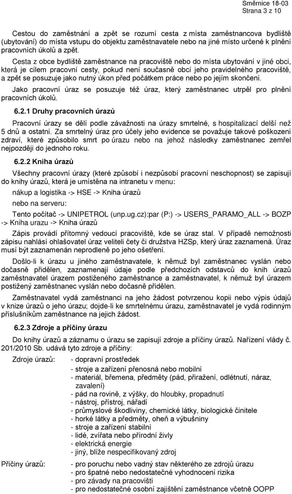 jako nutný úkon před počátkem práce nebo po jejím skončení. Jako pracovní úraz se posuzuje též úraz, který zaměstnanec utrpěl pro plnění pracovních úkolů. 6.2.