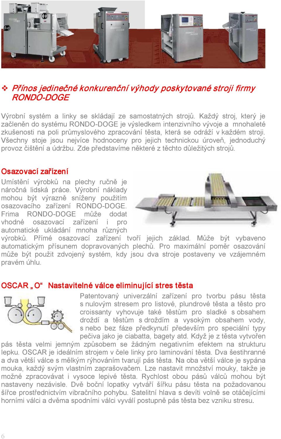 Všechny stoje jsou nejvíce hodnoceny pro jejich technickou úroveň, jednoduchý provoz čištění a údržbu. Zde představíme některé z těchto důležitých strojů.