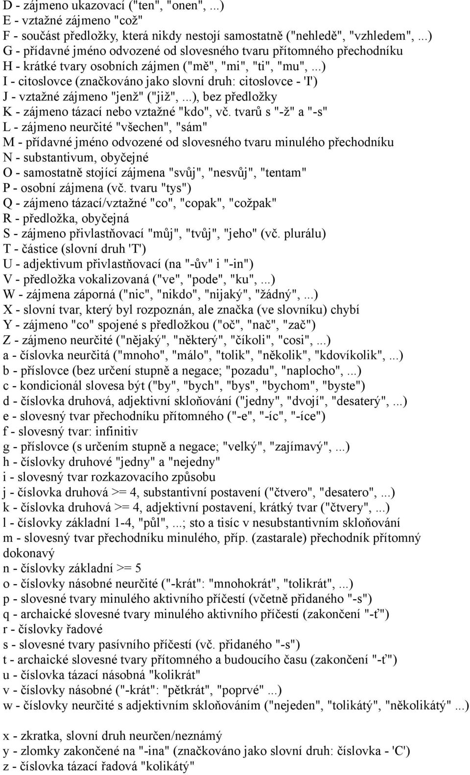 ..) I - citoslovce (značkováno jako slovní druh: citoslovce - 'I') J - vztažné zájmeno "jenž" ("již",...), bez předložky K - zájmeno tázací nebo vztažné "kdo", vč.