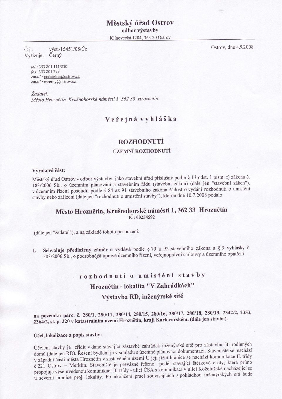 2008 Zdtel: Mést Hrznétín, Kruínhrské nóméstí 1, 362 33 Hrznétín VeÍejnó vyhló5k ROZHODNUTÍ UZEMNÍ ROZHODNUTÍ Vfrkvó èóst: Méstsky úíd Ostrv - dbr qistvby, jk stvební úid pííslu5nlf pdle $ 13 dst.