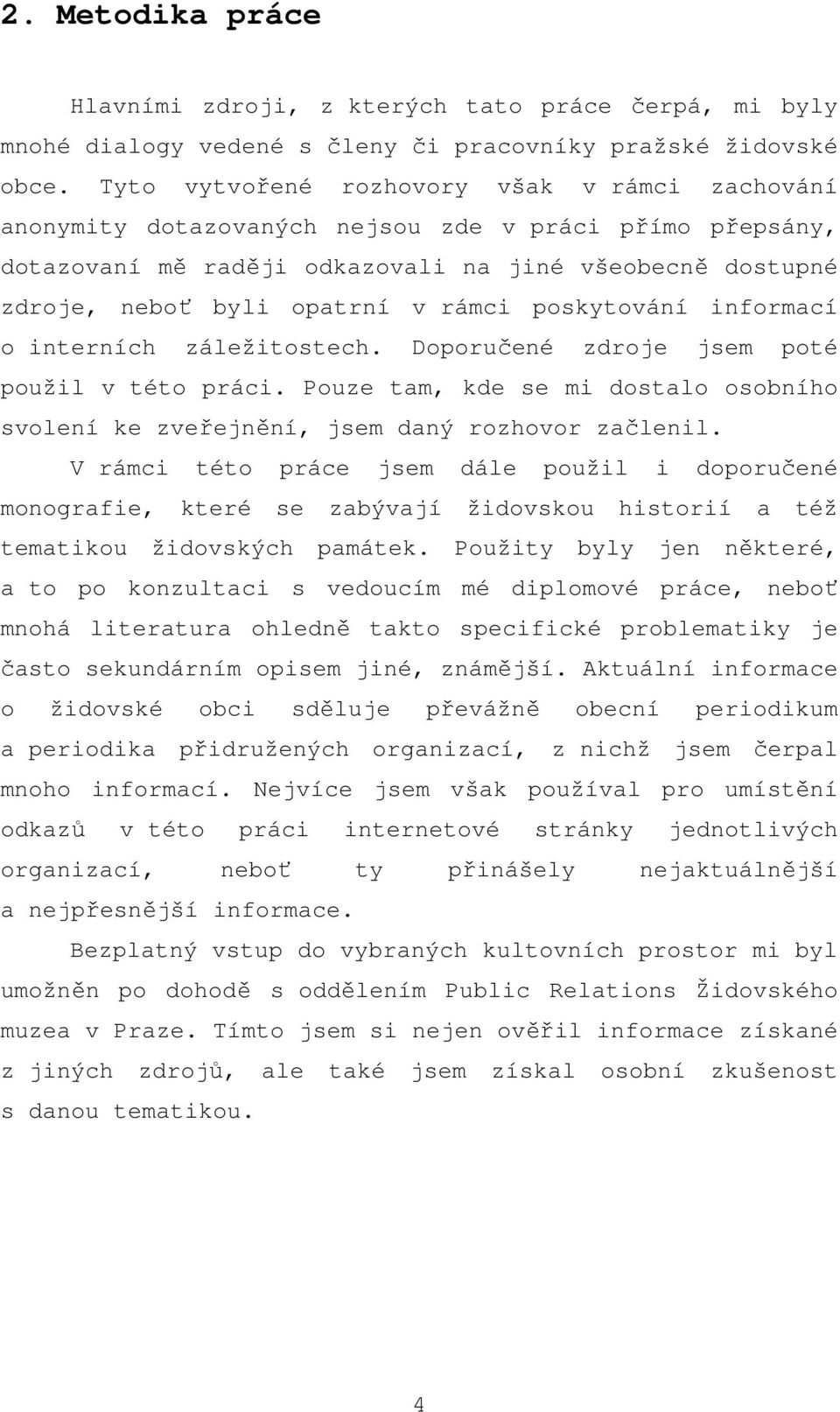 poskytování informací o interních záležitostech. Doporučené zdroje jsem poté použil v této práci. Pouze tam, kde se mi dostalo osobního svolení ke zveřejnění, jsem daný rozhovor začlenil.