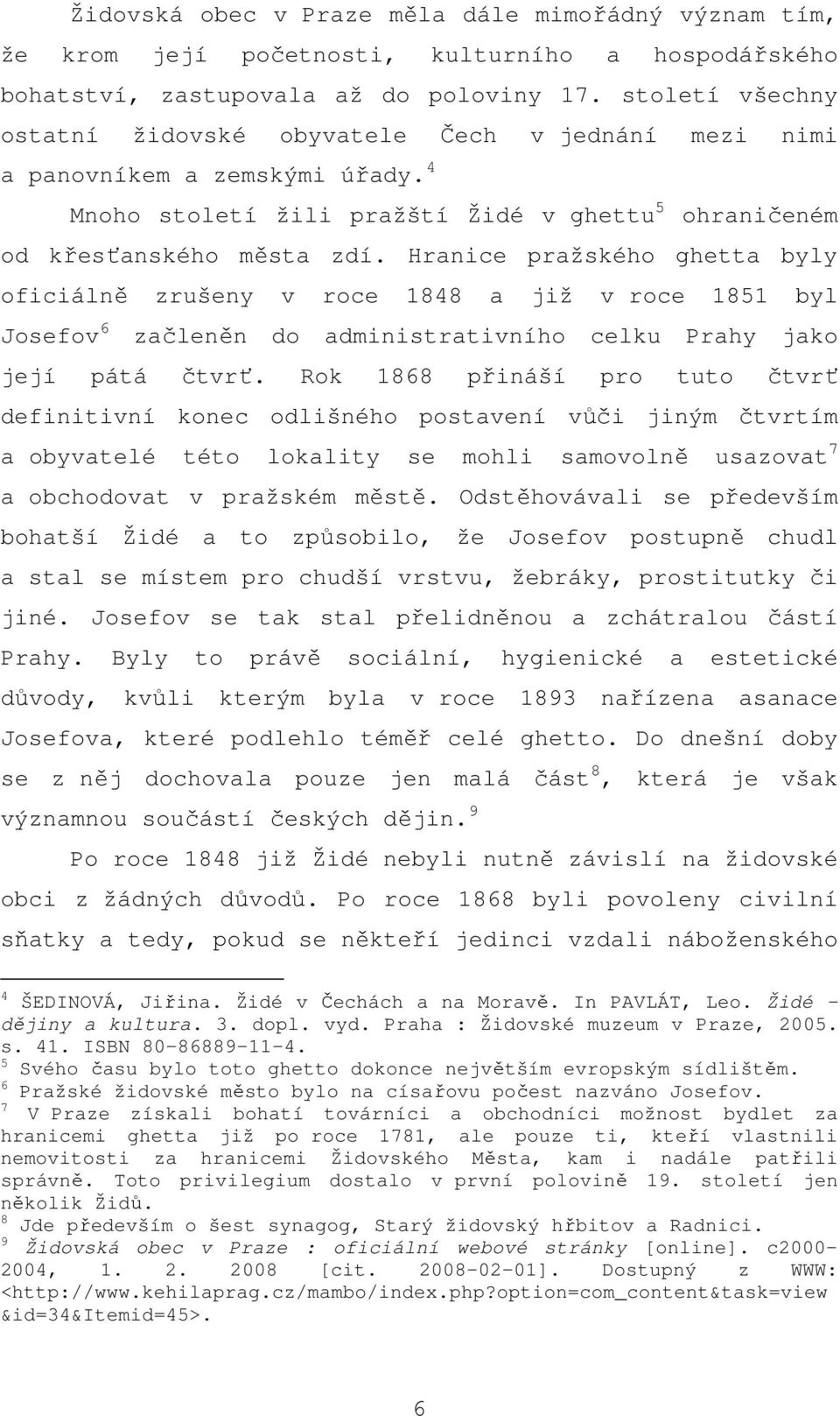 Hranice pražského ghetta byly oficiálně zrušeny v roce 1848 a již v roce 1851 byl Josefov 6 začleněn do administrativního celku Prahy jako její pátá čtvrť.