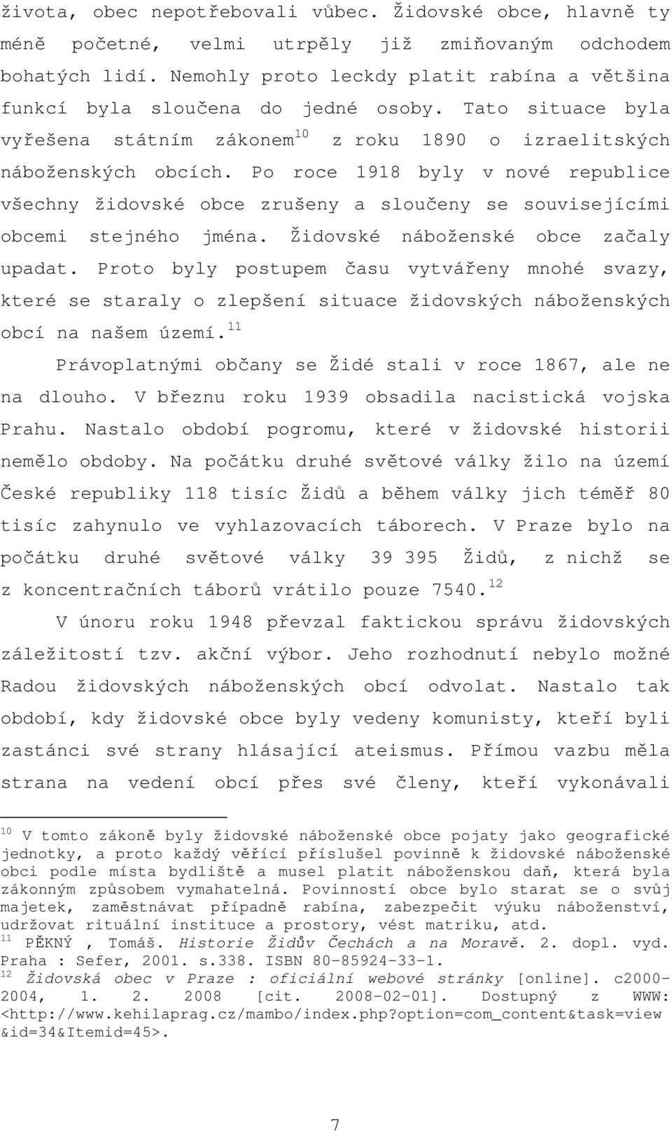 Po roce 1918 byly v nové republice všechny židovské obce zrušeny a sloučeny se souvisejícími obcemi stejného jména. Židovské náboženské obce začaly upadat.