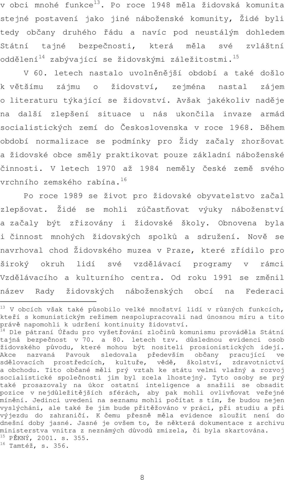 oddělení 14 zabývající se židovskými záležitostmi. 15 V 60. letech nastalo uvolněnější období a také došlo k většímu zájmu o židovství, zejména nastal zájem o literaturu týkající se židovství.