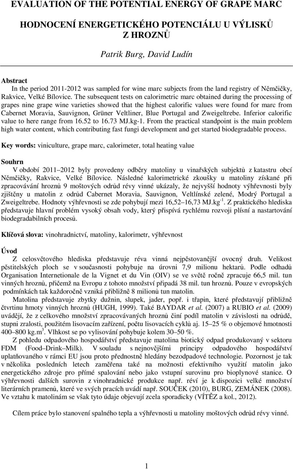 The subsequent tests on calorimetric marc obtained during the processing of grapes nine grape wine varieties showed that the highest calorific values were found for marc from Cabernet Moravia,