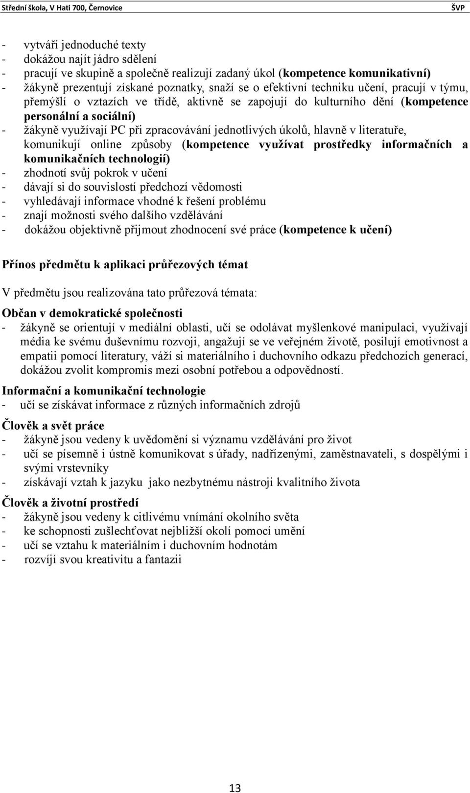 hlavně v literatuře, komunikují online způsoby (kompetence využívat prostředky informačních a komunikačních technologií) - zhodnotí svůj pokrok v učení - dávají si do souvislostí předchozí vědomosti