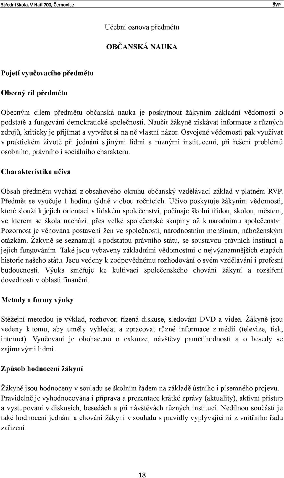 Osvojené vědomosti pak využívat v praktickém životě při jednání s jinými lidmi a různými institucemi, při řešení problémů osobního, právního i sociálního charakteru.