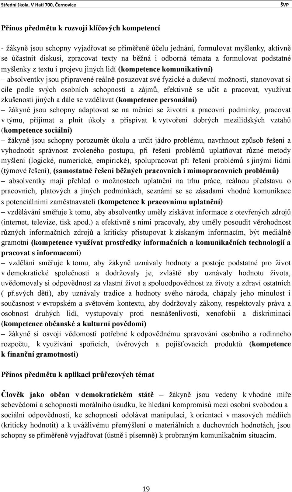 osobních schopností a zájmů, efektivně se učit a pracovat, využívat zkušeností jiných a dále se vzdělávat (kompetence personální) žákyně jsou schopny adaptovat se na měnící se životní a pracovní