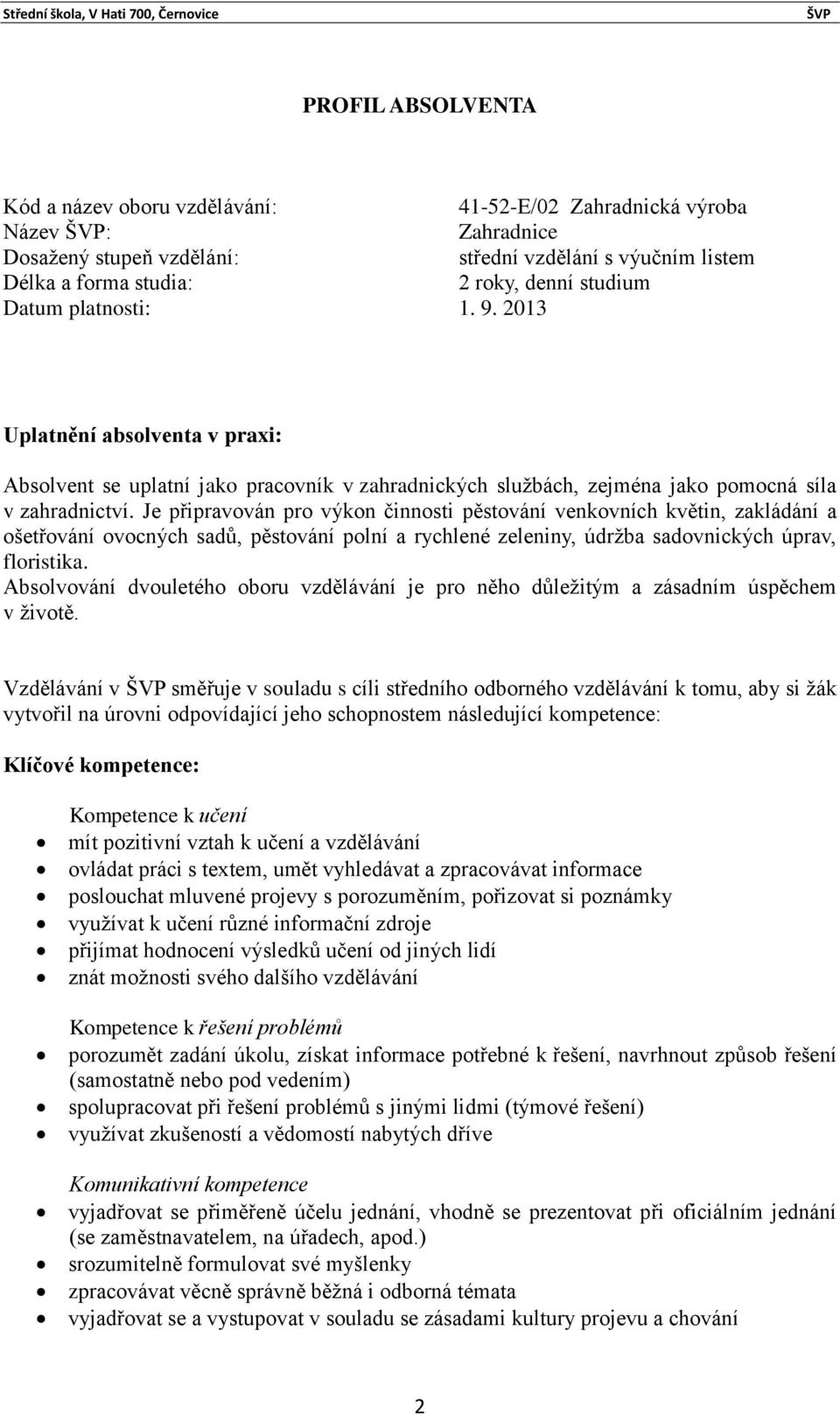 Je připravován pro výkon činnosti pěstování venkovních květin, zakládání a ošetřování ovocných sadů, pěstování polní a rychlené zeleniny, údržba sadovnických úprav, floristika.