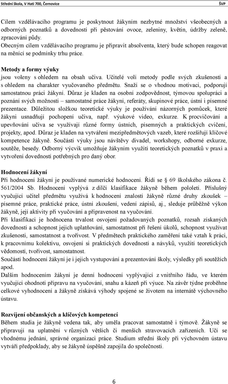 Učitelé volí metody podle svých zkušeností a s ohledem na charakter vyučovaného předmětu. Snaží se o vhodnou motivaci, podporují samostatnou práci žákyní.