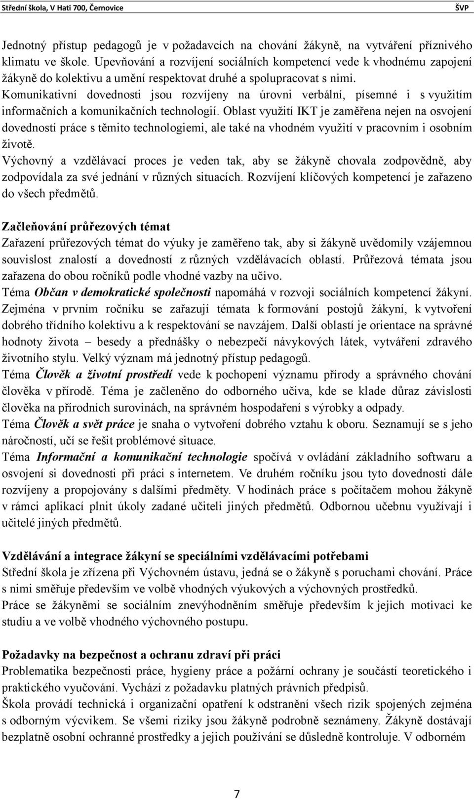 Komunikativní dovednosti jsou rozvíjeny na úrovni verbální, písemné i s využitím informačních a komunikačních technologií.