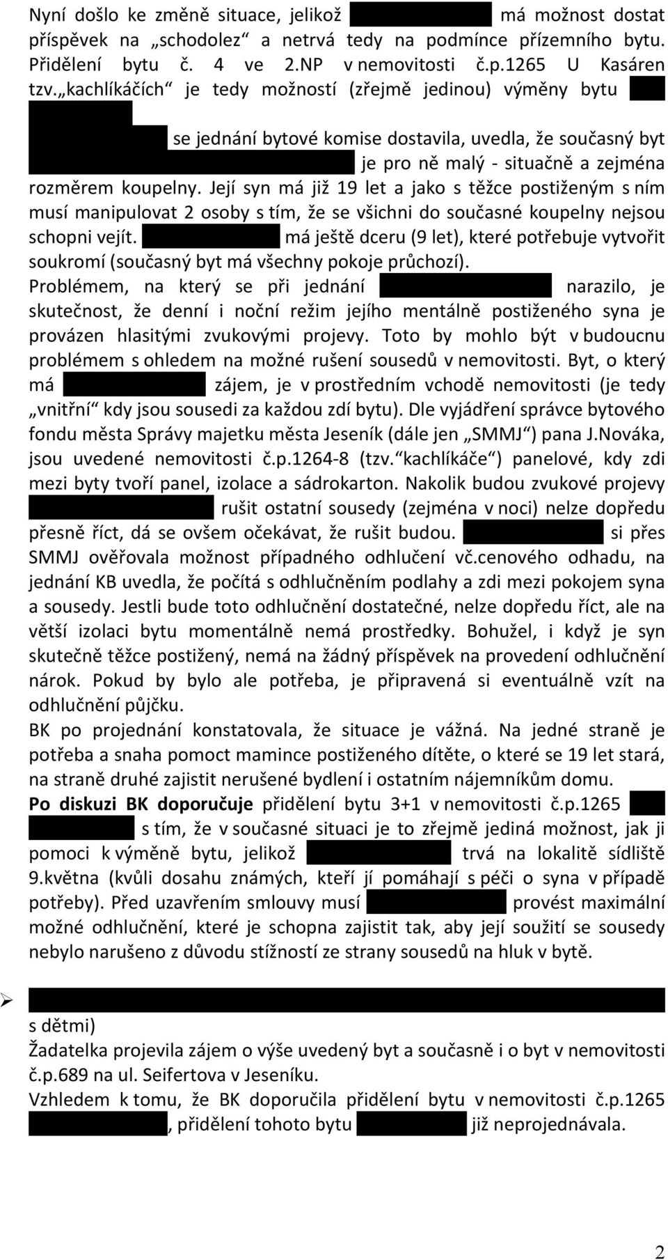 Její syn má již 19 let a jako s těžce postiženým s ním musí manipulovat 2 osoby s tím, že se všichni do současné koupelny nejsou schopni vejít.