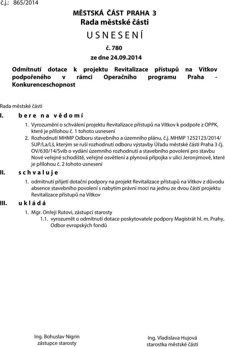 Vyrozumění o schválení projektu Revitalizace přístupů na Vítkov k podpoře z OPPK, které je přílohou č. 1 tohoto usnesení 2. Rozhodnutí MHMP Odboru stavebního a územního plánu, č.j. MHMP 1252123/2014/ SUP/La/Lš, kterým se ruší rozhodnutí odboru výstavby Úřadu městské části Praha 3 čj.