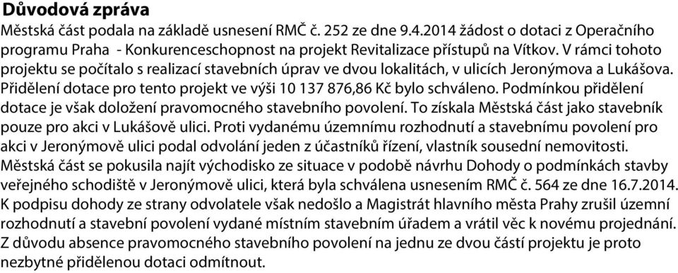 Podmínkou přidělení dotace je však doložení pravomocného stavebního povolení. To získala Městská část jako stavebník pouze pro akci v Lukášově ulici.