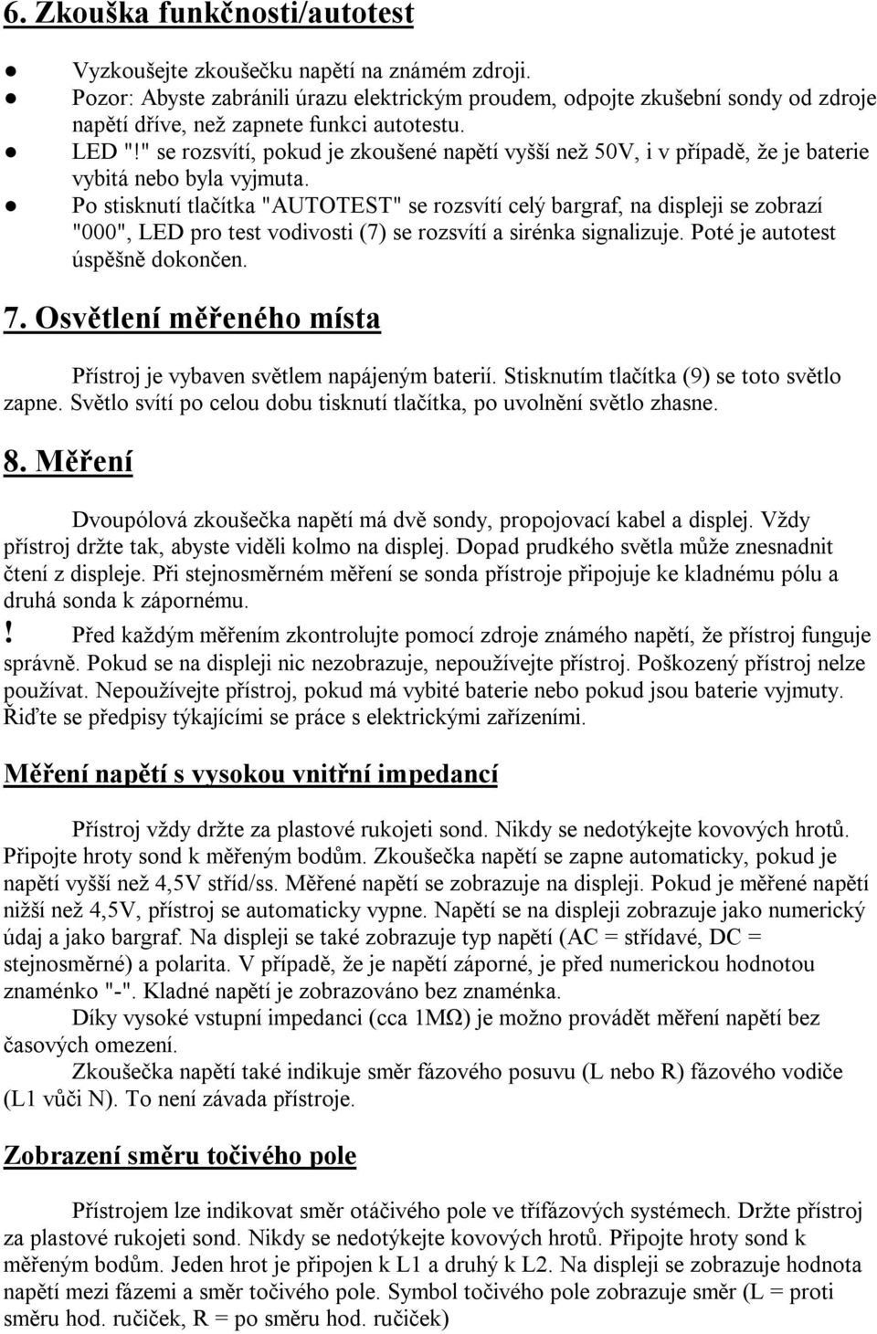 " se rozsvítí, pokud je zkoušené napětí vyšší než 50V, i v případě, že je baterie vybitá nebo byla vyjmuta.