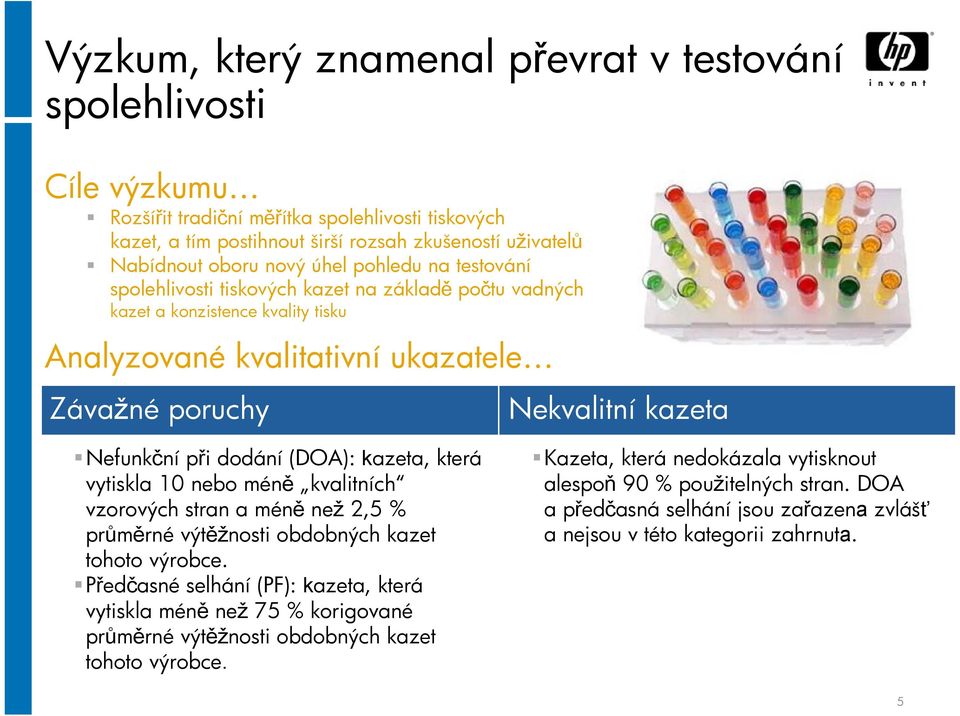 dodání (DOA): kazeta, která vytiskla 10 nebo méně kvalitních vzorových stran a méně než 2,5 % průměrné výtěžnosti obdobných kazet tohoto výrobce.