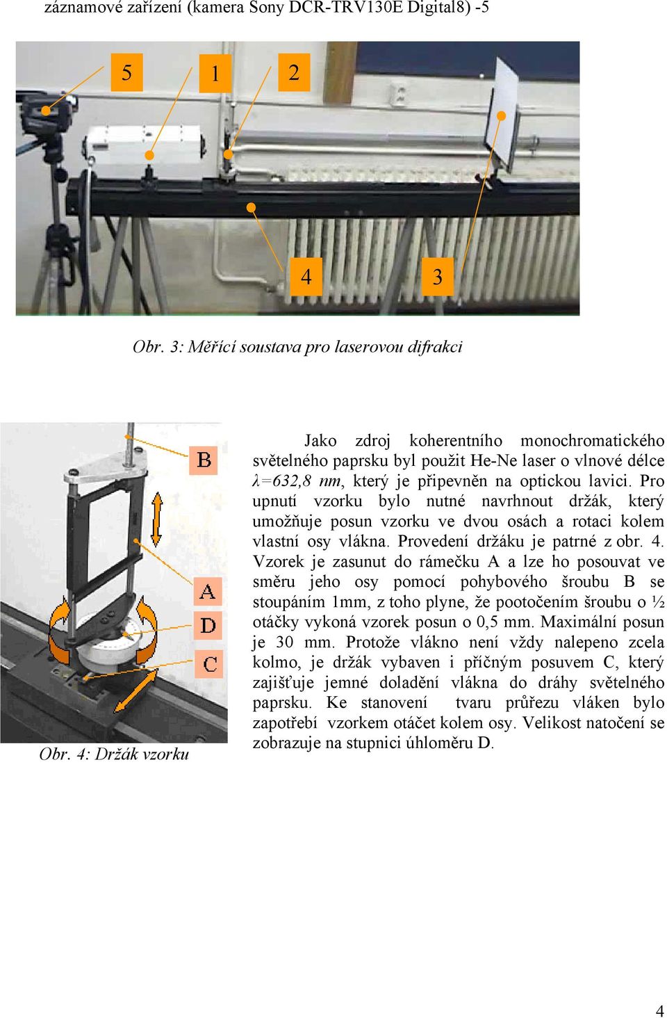 Pro upnutí vzorku bylo nutné navrhnout držák, který umožňuje posun vzorku ve dvou osách a rotaci kolem vlastní osy vlákna. Provedení držáku je patrné z obr. 4.