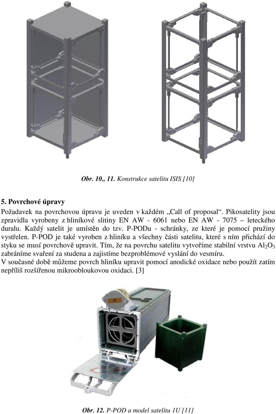 P-PODu - schránky, ze které je pomocí pružiny vystřelen. P-POD je také vyroben z hliníku a všechny části satelitu, které s ním přichází do styku se musí povrchově upravit.