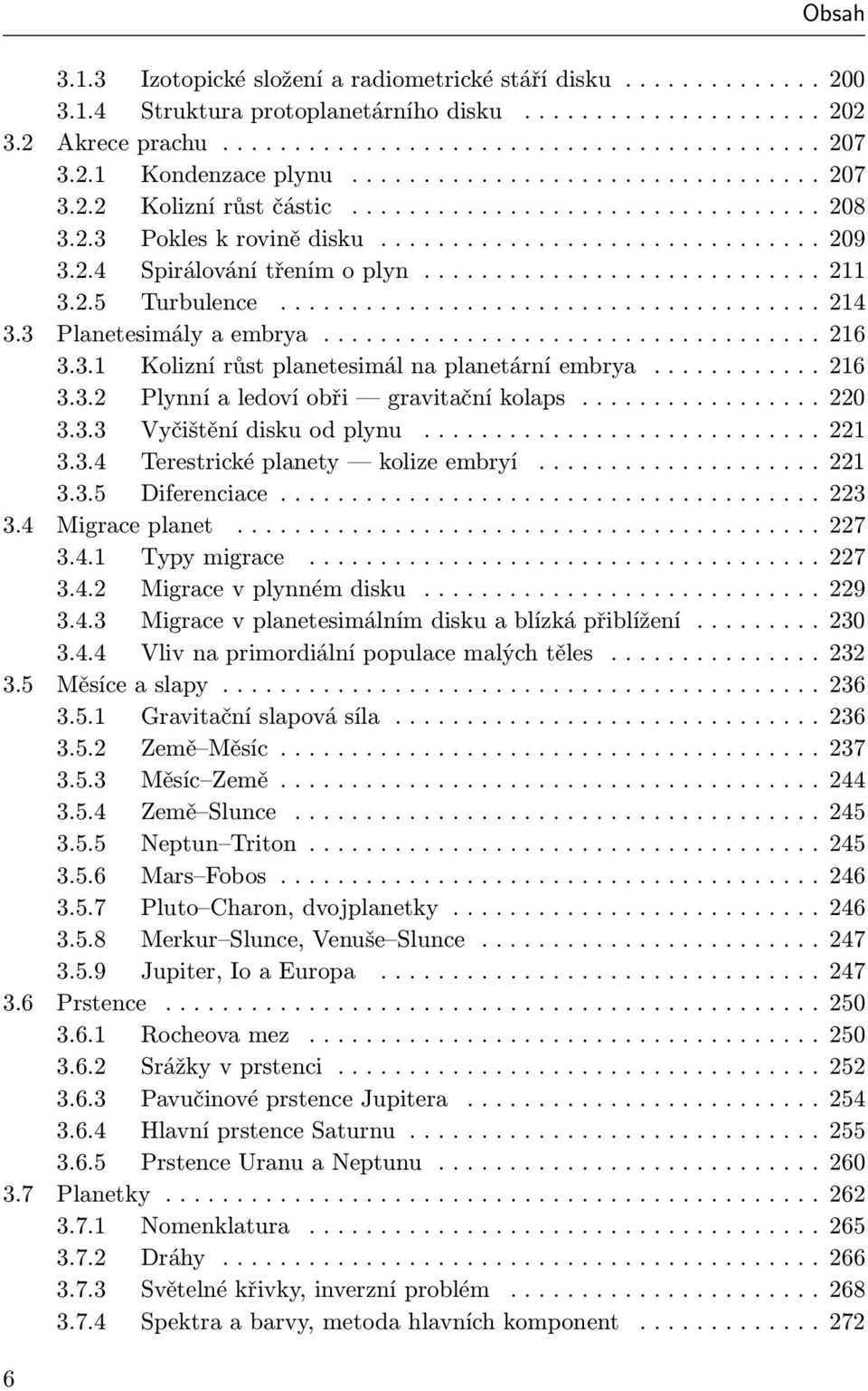 .. 220 3.3.3 Vyčištění disku od plynu.... 221 3.3.4 Terestrické planety kolize embryí... 221 3.3.5 Diferenciace..... 223 3.4 Migrace planet..... 227 3.4.1 Typy migrace... 227 3.4.2 Migrace v plynném disku.