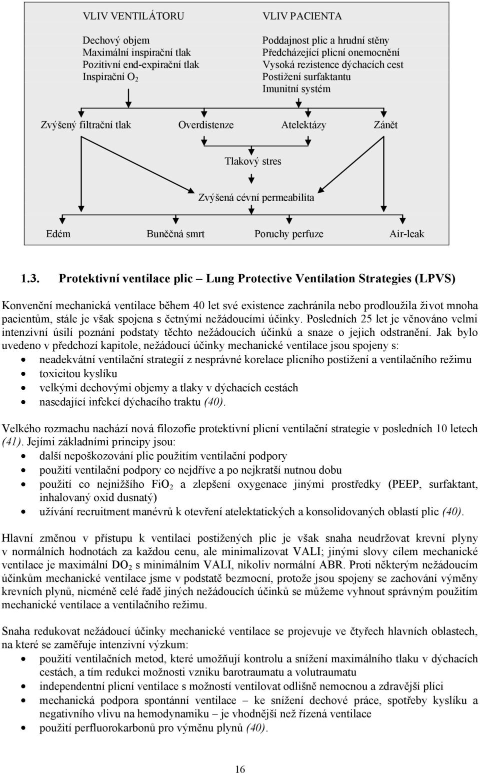 Protektivní ventilace plic Lung Protective Ventilation Strategies (LPVS) Konvenční mechanická ventilace během 40 let své existence zachránila nebo prodloužila život mnoha pacientům, stále je však